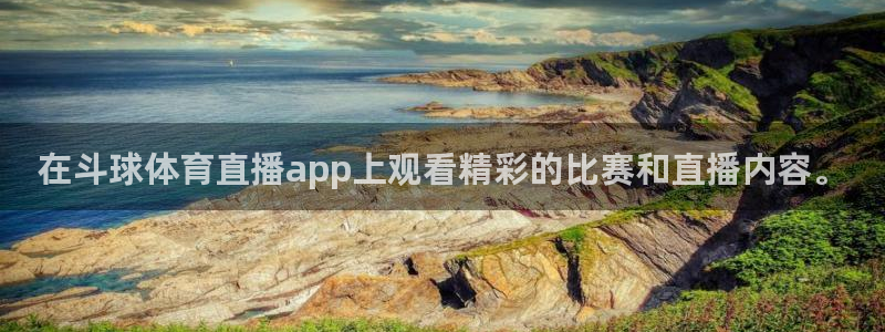 河豚直播体育app下载：在斗球体育直播app上观看精彩的比赛和直播内容。